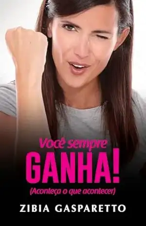 Você sempre ganha!: Aconteça o que acontecer – Zibia Gasparetto
