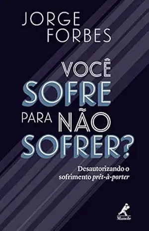 Capa do livro Você Sofre para Não Sofrer? Desautorizando o Sofrimento Prét–à–porter - Jorge Forbes