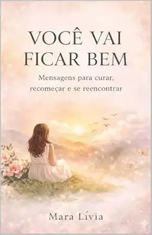 VOCÊ VAI FICAR BEM: Mensagens para curar, recomeçar e se reencontrar – Mara  Passos