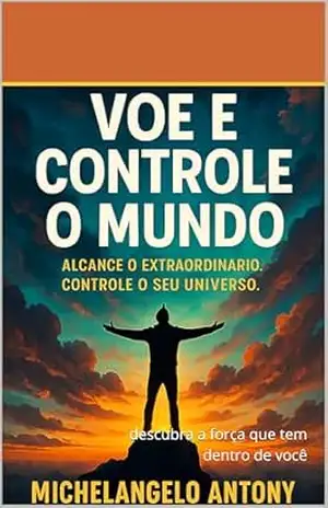 voe e conquiste o mundo ,um ebook motivacional e auto ajuda que mudara sua visão da vida.: descubra a força que tem dentro de você – Michelangelo Antoniony voe e conquiste o mundo ,um ebook motivacional e auto ajuda que mudara sua visão da vida.: descubra a força que tem dentro de você – Michelangelo Antoniony