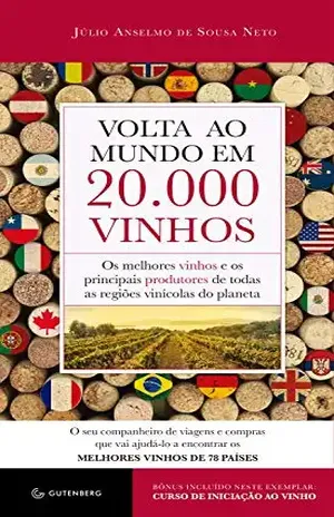 Volta ao mundo em 20.000 vinhos: Os melhores vinhos e os principais produtores de todas as regiões vinícolas do planeta - Julio Anselmo Sousa de Neto Volta ao mundo em 20.000 vinhos: Os melhores vinhos e os principais produtores de todas as regiões vinícolas do planeta - Julio Anselmo Sousa de Neto