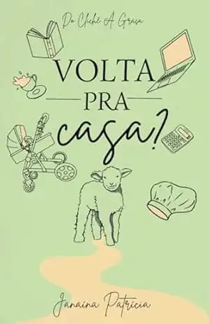 Volta Pra Casa? (Do Clichê À Graça Livro 1) – Janaína Patrícia