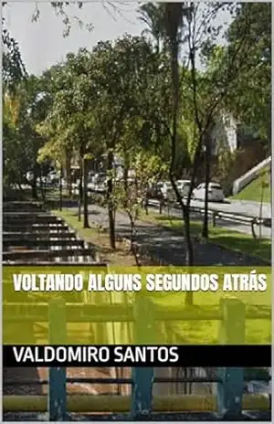 VOLTANDO ALGUNS SEGUNDOS ATRÁS – Valdomiro Santos VOLTANDO ALGUNS SEGUNDOS ATRÁS – Valdomiro Santos