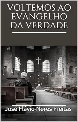 Voltemos ao Evangelho da verdade – José Flávio Neres Freitas