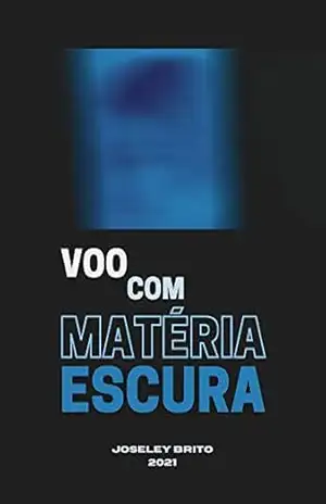 Capa do livro Voo Com Matéria Escura: Interação dos Mundos - Joseley Brito