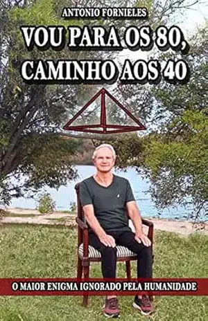 VOU PARA OS 80, CAMINHO AOS 40: O MAIOR ENIGMA IGNORADO PELA HUMANIDADE – Antonio Fornieles VOU PARA OS 80, CAMINHO AOS 40: O MAIOR ENIGMA IGNORADO PELA HUMANIDADE – Antonio Fornieles