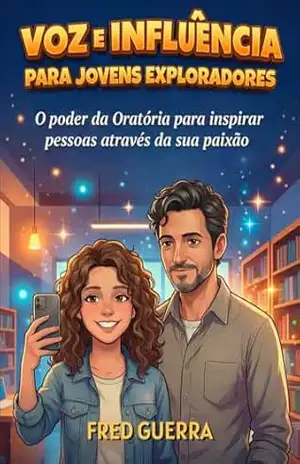 Voz e Influência para Jovens Exploradores: O poder da Oratória para inspirar pessoas através da sua paixão. – Fred Guerra