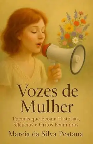 Vozes de Mulher: Poemas Que Ecoam Histórias, Silêncios e Gritos Femininos – Marcia da Silva Pestana