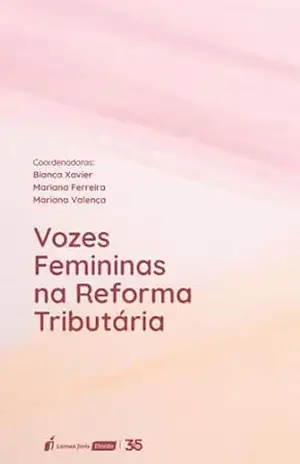 Capa do livro Vozes Femininas na Reforma Tributária - Ferreira, Mariana 
Valença, Mariana
Xavier, Bianca