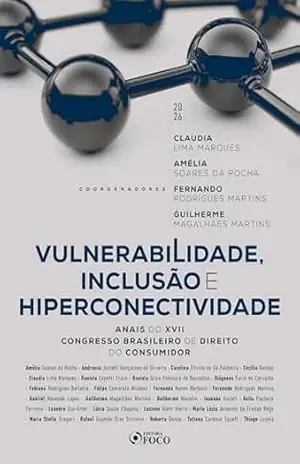 Vulnerabilidade, Inclusão e Hiperconectividade – Anais do XVII Congresso Brasileiro de Direito do Consumidor – 1ª Ed – 2026 – Amélia Soares da Rocha