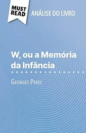 W, ou a Memória da Infância de Georges Perec (Análise do livro): Análise completa e resumo pormenorizado do trabalho – David Noiret