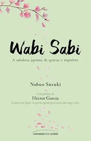 Wabi sabi: a sabedoria japonesa de apreciar o imperfeito – Nobuo Suzuki