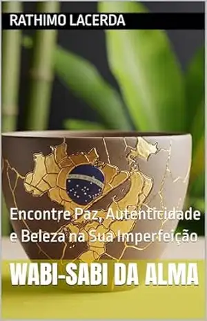 Wabi–Sabi da Alma: Encontre Paz, Autenticidade e Beleza na Sua Imperfeição (Filosofias da Alma Livro 2) – Rathimo