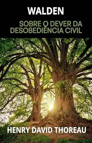 Walden (Traduzido): Sobre o dever da desobediência civil – Henry David Thoreau