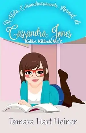 Walker Wildcats Ano 2: A Vida Extraordinariamente Normal de Cassandra Jones (Saga da Cassandra Jones) – Tamara Hart Heiner