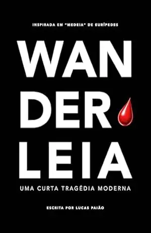 Wanderleia: Uma curta tragédia moderna – Lucas Paião Wanderleia: Uma curta tragédia moderna – Lucas Paião