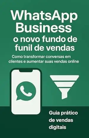 Capa do livro WhatsApp Business: o novo fundo de funil de vendas: Como transformar conversas em clientes e aumentar suas vendas online - Welliton Gomes de Brito