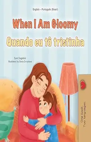 When I am Gloomy: English Portuguese Brazilian Bilingual Children’s Book (English Portuguese Bilingual Kids Book Collection – Brazilian) – Sam Sagolski
