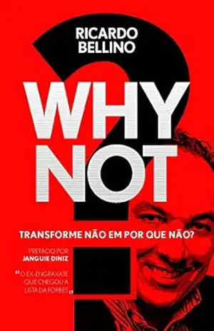 WHY NOT?: Transforme Não em Por Que Não? – Ricardo  Bellino