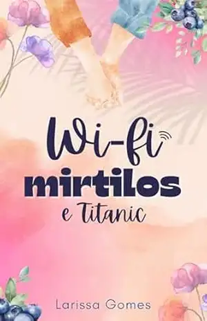 Capa do livro Wi–fi, Mirtilos e Titanic - Larissa  Gomes