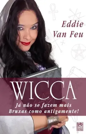 Wicca – Já não se fazem mais Bruxas como antigamente! – Eddie Van Feu Wicca – Já não se fazem mais Bruxas como antigamente! – Eddie Van Feu