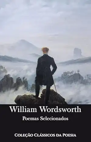 William Wordsworth: Poemas Selecionados: Coleção Clássicos da Poesia – William Wordsworth William Wordsworth: Poemas Selecionados: Coleção Clássicos da Poesia – William Wordsworth
