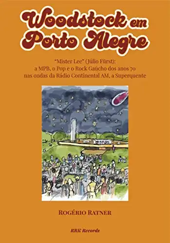 Baixar ''Woodstock em Porto Alegre'': Mister Lee (Júlio Fürst): a MPB, o Pop e o Rock Gaúchos dos anos 70 nas ondas da Rádio Continental AM, a Superquente (01) pdf, epub, mobi, eBook