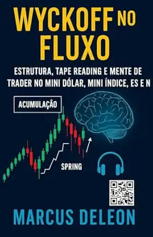 WYCKOFF no FLUXO: Wyckoff, Tape Reading e Mindset para traders de verdade – Marcus Deleon