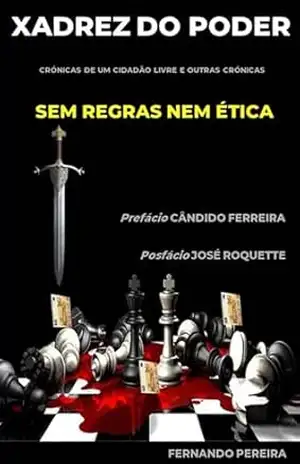 Xadrez do Poder – Sem Regras nem Ética: Crónicas de Um Cidadão Livre e Outras Crónicas – Fernando Pereira