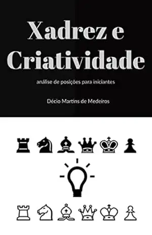 Xadrez e Criatividade: análise de posições para iniciantes (Xadrez para iniciantes Livro 3) – Decio Martins de Medeiros