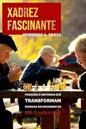 Baixar Xadrez Fascinante: Posições e histórias que transformam pessoas em enxadristas Vol I: 1475 a 1953 pdf, epub, mobi, eBook