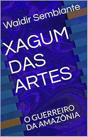 Capa do livro XAGUM DAS ARTES: O GUERREIRO DA AMAZÔNIA - Waldir Semblante