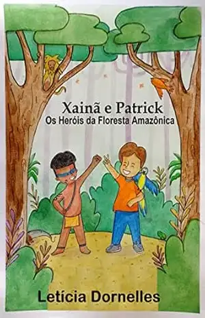Xainã e Patrick: Os Heróis da Floresta Amazônica – Leticia Dornelles
