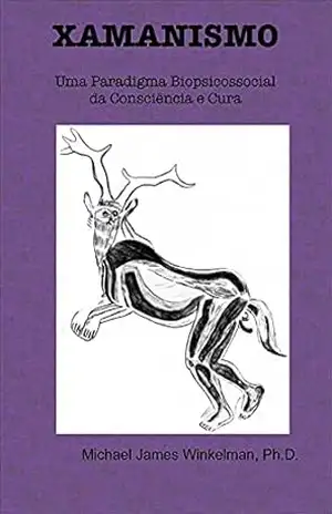 Xamanismo: Uma Paradigma Biopsicossocial da Consciência e Cura – Michael James Winkelman Xamanismo: Uma Paradigma Biopsicossocial da Consciência e Cura – Michael James Winkelman