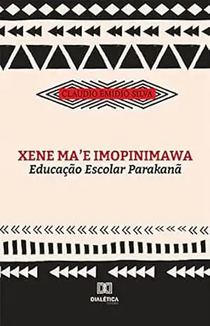 Xene ma’e imopinimawa: Educação Escolar Parakanã – Claudio Emidio-Silva