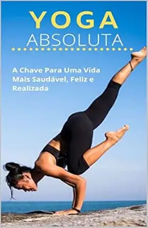Capa do livro YOGA ABSOLUTA: A CHAVE PARA UMA VIDA MAIS SAUDÁVEL, FELIZ E REALIZADA - Edelaido  Farias