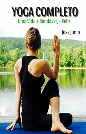 Yoga Definitivo: Uma Vida + Saudável, + Feliz – Jose Junio