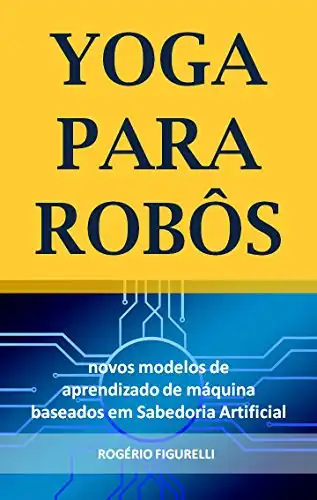 Baixar Yoga para Robôs: Novos modelos de aprendizado de máquina baseados em Sabedoria Artificial pdf, epub, mobi, eBook