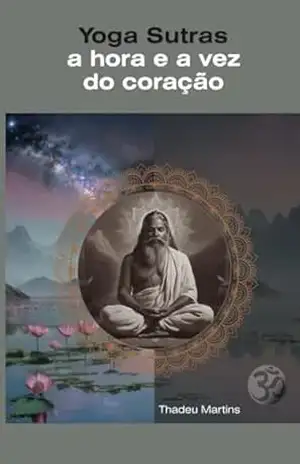 Yoga Sutras: a hora e a vez do coração – Thadeu Martins Yoga Sutras: a hora e a vez do coração – Thadeu Martins