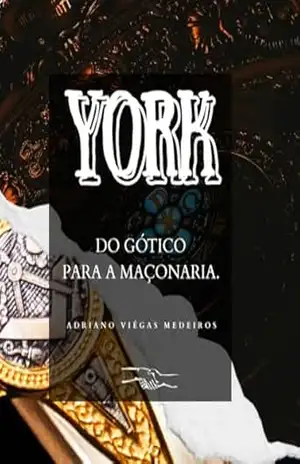 YORK DO GÓTICO PARA A MAÇONARIA – ADRIANO VIÉGAS MEDEIROS YORK DO GÓTICO PARA A MAÇONARIA – ADRIANO VIÉGAS MEDEIROS