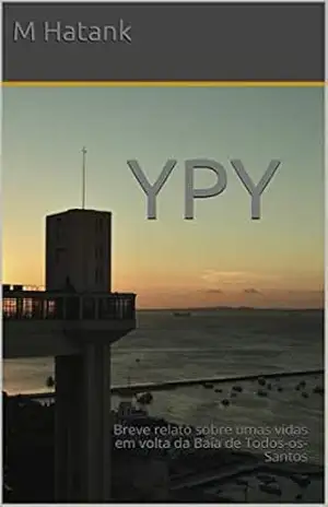 YPY: Breve relato sobre umas vidas em volta da Baía de Todos–os–Santos – M Hatank