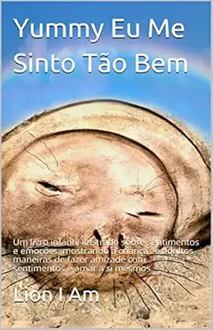 Capa do livro Yummy Eu Me Sinto Tão Bem: Um livro infantil ilustrado sobre sentimentos e emoções, mostrando a crianças e adultos maneiras de fazer amizade com sentimentos e amar a si mesmos. - Lion I Am