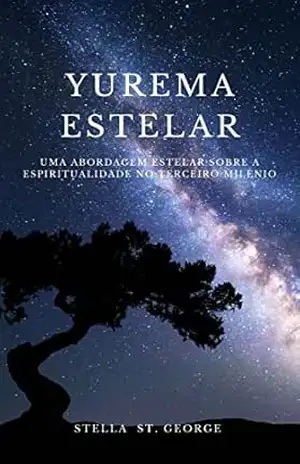 Yurema das Estrelas: uma abordagem estelar sobre a espiritualidade no terceiro milênio – Stella St George