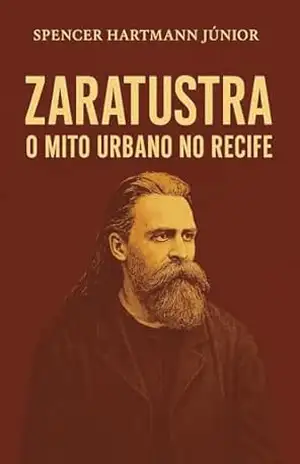 ZARATUSTRA: O mito Urbano no Recife – SPENCER HARTMANN JÚNIOR