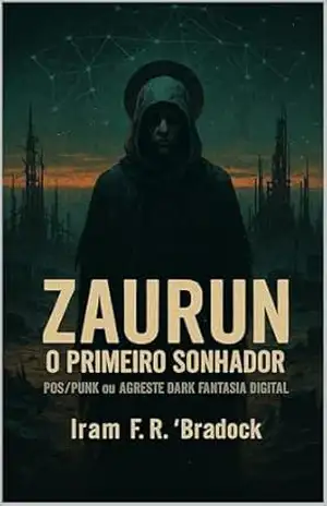 ZAURUN [O PRIMEIRO SONHADOR]: Pós/Punk / Agreste Dark Fantasia – Iram  F. R. “Bradock”
