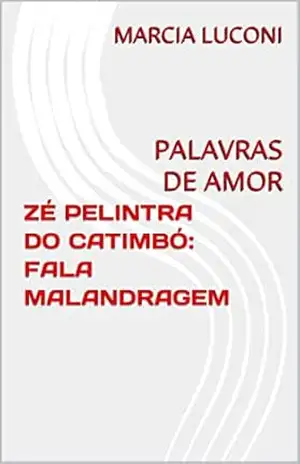 ZÉ PELINTRA DO CATIMBÓ: FALA MALANDRAGEM: PALAVRAS DE AMOR – MARCIA  LUCONI