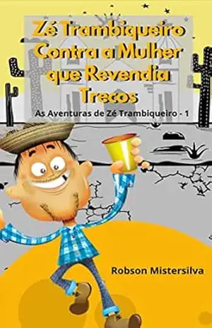 Zé Trambiqueiro e a Mulher que Revendia Trecos: As Aventuras de Zé Trambiqueiro 1 – Robson Mistersilva