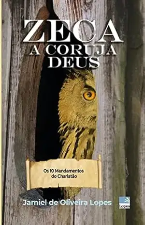 Zeca, a Coruja–Deus: Os 10 Mandamentos do Charlatão – Jamiel de Oliveira Lopes