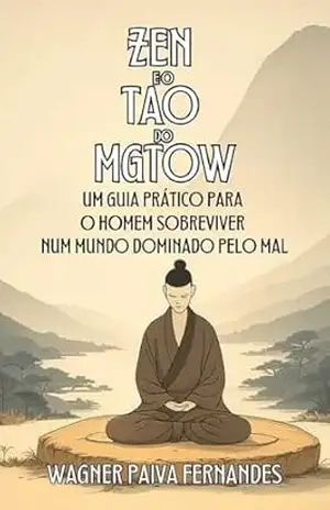 ZEN E O TAO do MGTOW: Um Guia prático para o homem sobreviver num mundo dominado pelo Mal (Autoajuda e preparatórios) – Wagner Paiva Fernandes