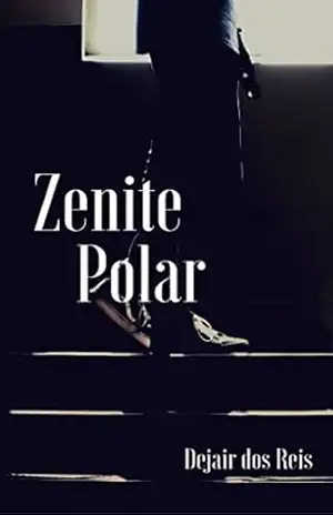 Zênite Polar: A estória de quem vive numa grande metrópole com seus conflitos ,sonhos ,medos ,esperanças. – Dejair Antonio dos Reis Zênite Polar: A estória de quem vive numa grande metrópole com seus conflitos ,sonhos ,medos ,esperanças. – Dejair Antonio dos Reis